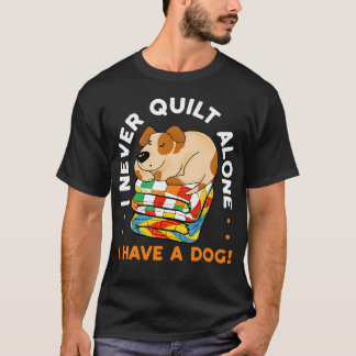 Ik Quilt Nooit Alleen Ik Heb Een Hond Naaien Quilt T-shirt