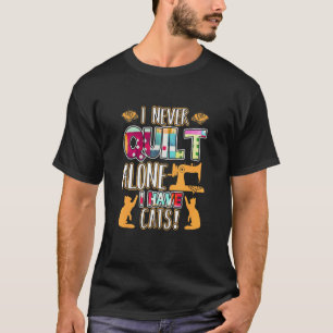 Ik Quilt Nooit Alleen Ik Heb Katten Grappige Quilt T-shirt