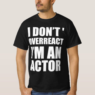 Ik reageer niet overdreven, ik ben een acteur t-shirt