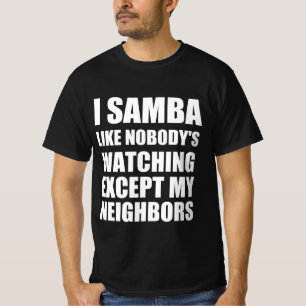 Ik samba alsof niemand kijkt behalve mijn buren t-shirt