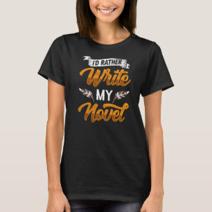 Ik schrijf liever mijn Novel Job Novelist Author W T-shirt