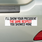 Ik show je president hetzelfde respect als je show bumpersticker (Op auto)