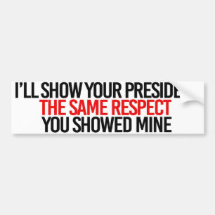 Ik show je president hetzelfde respect als je show bumpersticker