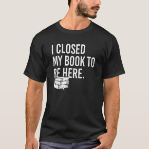 Ik slo mijn boek dicht om hier te zijn  Boekenwurm T-shirt