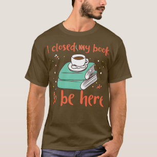 Ik sloot mijn boek af om hier te zijn t-shirt