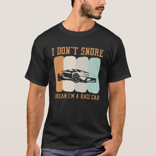 Ik snurk niet dat ik droom als een race auto rit t-shirt (Voorkant)