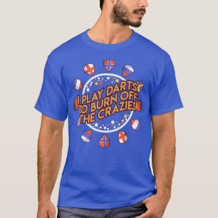 Ik speel darts om de gekken af te branden t-shirt