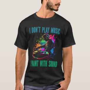 Ik speel geen muziek ik schilder met geluid DJ Pla T-shirt