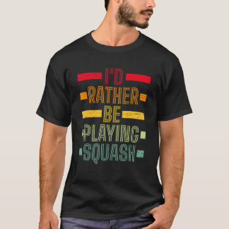Ik Speel Liever Squash Serve Racket Pla T-shirt