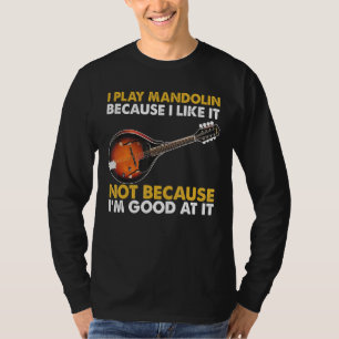 Ik speel Mandolin omdat ik het leuk vind T-shirt
