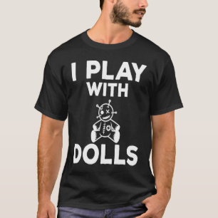 Ik speel met poppenpoppenverzamelaars t-shirt