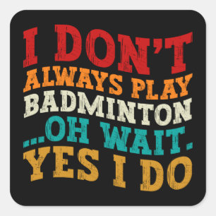 Ik speel niet altijd badminton oh wacht ja dat doe vierkante sticker