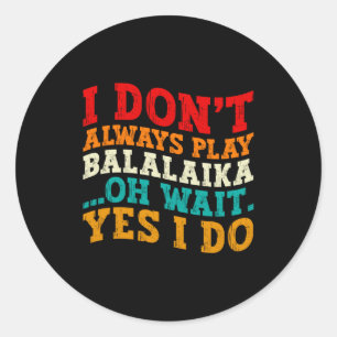 Ik Speel Niet Altijd Balalaika Oh Wacht Ja Dat Doe Ronde Sticker