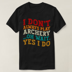 Ik Speel Niet Altijd Boogschieten Oh Wacht Ja Dat  T-shirt