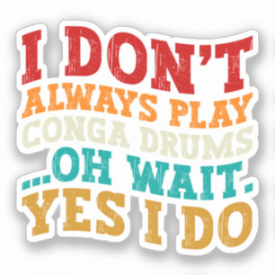 Ik speel niet altijd Conga drums Oh wacht ja ik do Sticker