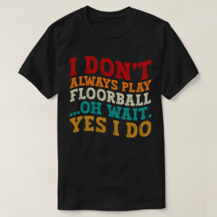 Ik speel niet altijd floorball, wacht ja, dat doe t-shirt