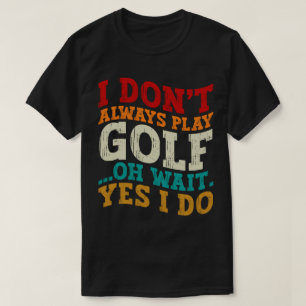 Ik speel niet altijd golf, oh wacht, toch wel vade t-shirt