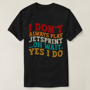 Ik speel niet altijd Jetsprint Oh wacht ja dat doe T-shirt