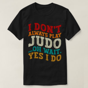 Ik speel niet altijd judo oh wacht ja ik coach t-shirt