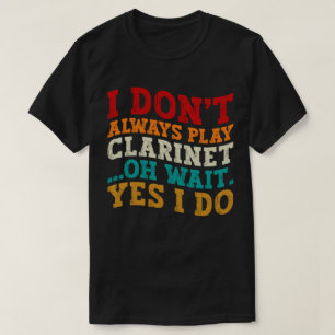 Ik speel niet altijd klarinet Oh wacht ja toch wel T-shirt
