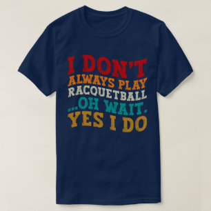 Ik speel niet altijd racketball Oh wacht ja dat do T-shirt