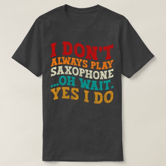 Ik speel niet altijd saxofoon oh wacht ja dat doe  t-shirt (Design voorkant)