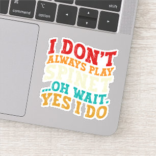 Ik speel niet altijd Spinet Oh wacht ja ik doe Hum Sticker