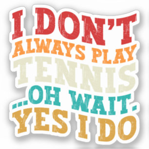 Ik speel niet altijd tennis Oh wacht, ik doe het w Sticker