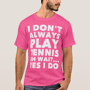 Ik speel niet altijd tennis oh wacht ja ik doe gra t-shirt