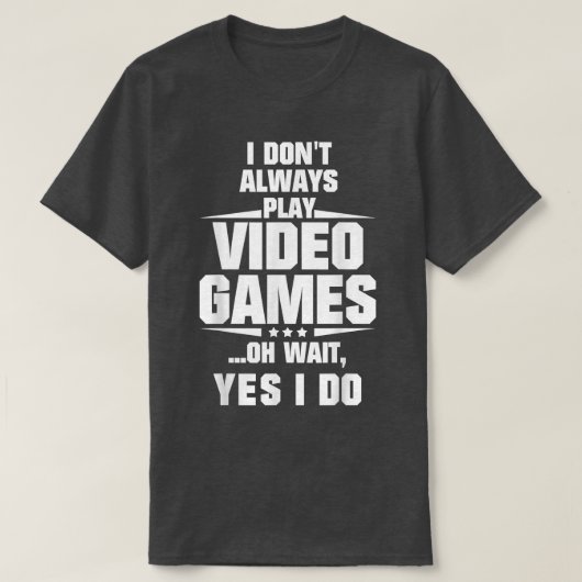 Ik speel niet altijd videospelletjes. Oh ja, ik do T-shirt (Design voorkant)
