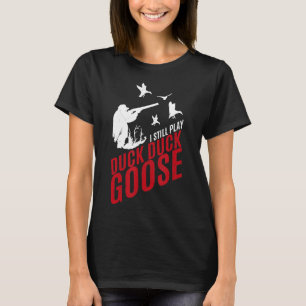 Ik speel nog steeds Duck Duck Goose-Funny Hunting T-shirt