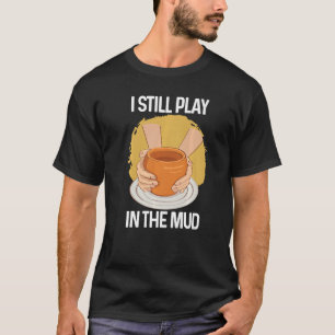 Ik speel nog steeds in de Mud Vase Clay Pottery T-shirt