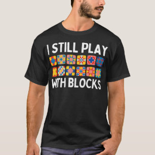 Ik speel nog steeds met blokken Funny Quilter Quil T-shirt