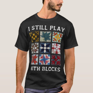 Ik Speel Nog Steeds Met Blokken Quilt Funny Quilti T-shirt