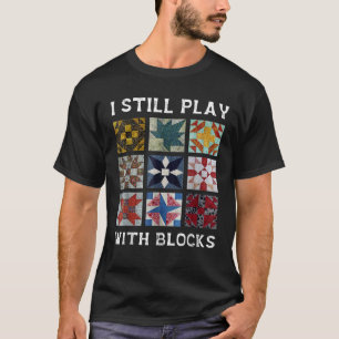 Ik speel nog steeds met blokken quilt grappige qui t-shirt