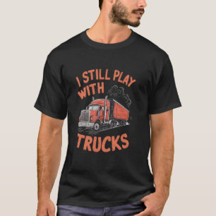 Ik speel nog steeds met grote vrachtwagenchauffeur t-shirt