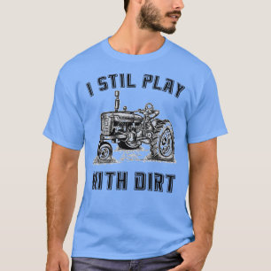Ik speel nog steeds met het Dirt Funny Tractor T-s T-shirt