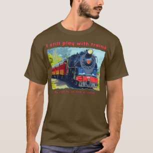 Ik speel nog steeds met treinen met stoomlocomotie t-shirt