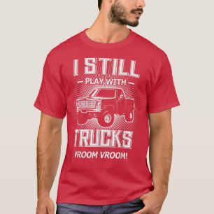 Ik speel nog steeds met vrachtwagens Funny Lifted  T-shirt