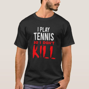 Ik speel tennis zodat ik geen moorden t-shirt