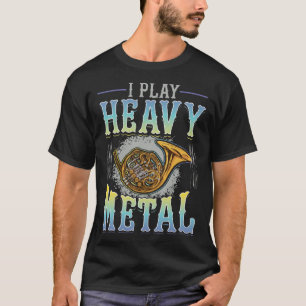 Ik speel zware metalen horn Player French Horn T-shirt