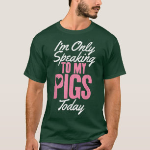 Ik spreek alleen met mijn varkens vandaag Varkensp T-shirt