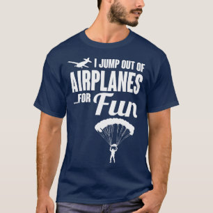 Ik spring uit vliegtuigen voor de lol t-shirt