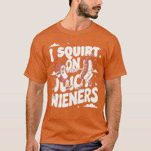 Ik spuit op sappige Wienersshirt Meme Humor Sarcas T-shirt