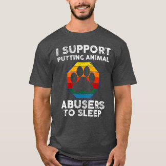 Ik steun het om dierenmishandelaars te laten slape t-shirt