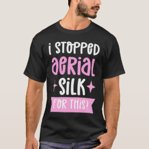 Ik Stopte Aerial Silk Voor Deze Aerialist Aerial Z T-shirt