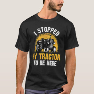 Ik stopte mijn tractor om hier te zijn, boerenboer t-shirt