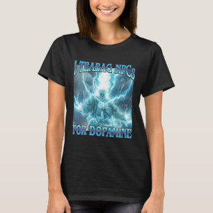 Ik Teabag Npc's Voor Dopamine- Grappig Harde Skele T-shirt