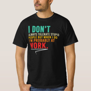 Ik Toleeer Alleen Domme Mensen Op Mijn Werk T-shirt