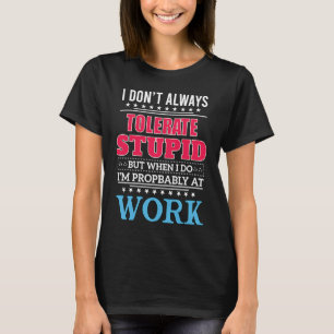 ik tolereer niet altijd dom , maar wanneer ik dat t-shirt